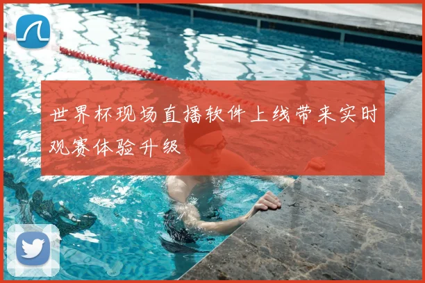 世界杯现场直播软件上线带来实时观赛体验升级