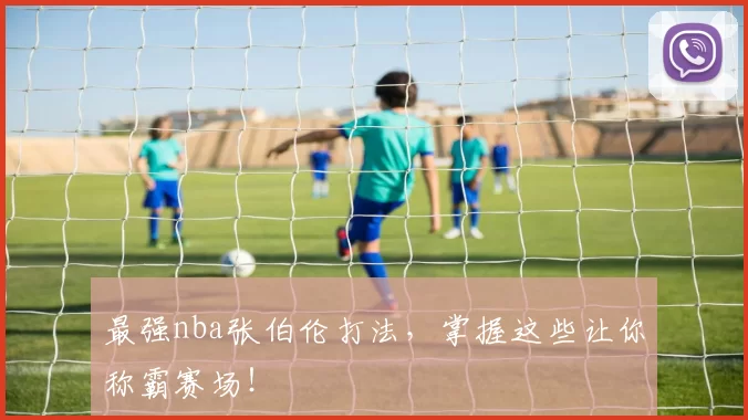 最强nba张伯伦打法，掌握这些让你称霸赛场！